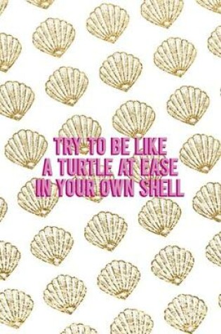 Cover of Try To Be Like A Turtle At Ease In Your Own Shell