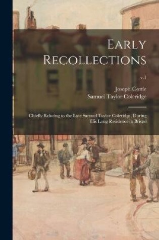 Cover of Early Recollections; Chiefly Relating to the Late Samuel Taylor Coleridge, During His Long Residence in Bristol; v.1