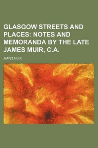 Cover of Glasgow Streets and Places; Notes and Memoranda by the Late James Muir, C.A.