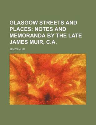 Book cover for Glasgow Streets and Places; Notes and Memoranda by the Late James Muir, C.A.