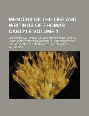 Book cover for Memoirs of the Life and Writings of Thomas Carlyle; With Personal Reminiscences and Selections from His Private Letters to Numerous Correspondents Volume 1