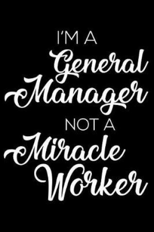 Cover of I'm a General Manager Not a Miracle Worker