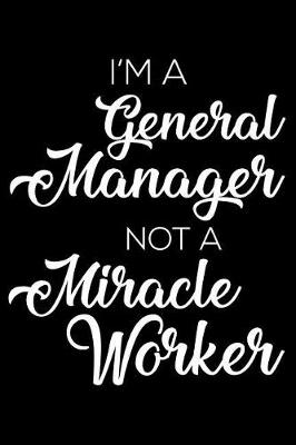 Book cover for I'm a General Manager Not a Miracle Worker