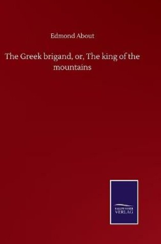 Cover of The Greek brigand, or, The king of the mountains