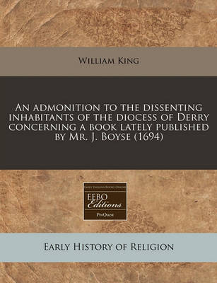 Book cover for An Admonition to the Dissenting Inhabitants of the Diocess of Derry Concerning a Book Lately Published by Mr. J. Boyse (1694)