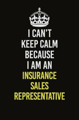 Cover of I Can't Keep Calm Because I Am An Insurance Sales Representative