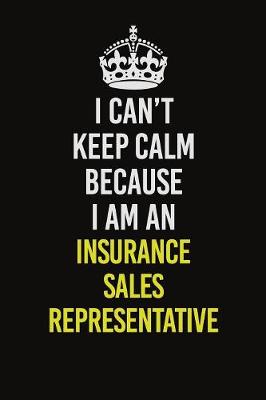 Book cover for I Can't Keep Calm Because I Am An Insurance Sales Representative