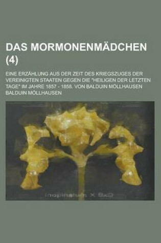 Cover of Das Mormonenmadchen (4); Eine Erzahlung Aus Der Zeit Des Kriegszuges Der Vereinigten Staaten Gegen Die "Heiligen Der Letzten Tage" Im Jahre 1857 - 1858. Von Balduin Mollhausen