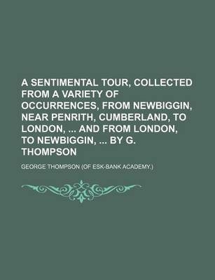 Book cover for A Sentimental Tour, Collected from a Variety of Occurrences, from Newbiggin, Near Penrith, Cumberland, to London, and from London, to Newbiggin, by