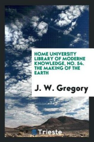 Cover of Home University Library of Moderne Knowledge, No. 54. the Making of the Earth