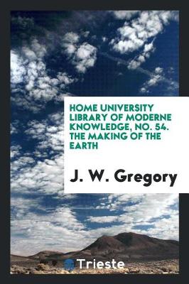 Book cover for Home University Library of Moderne Knowledge, No. 54. the Making of the Earth