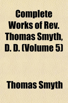 Book cover for Complete Works of REV. Thomas Smyth, D. D. (Volume 5)