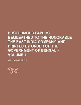 Book cover for Posthumous Papers Bequeathed to the Honorable the East India Company, and Printed by Order of the Government of Bengal (Volume 1)