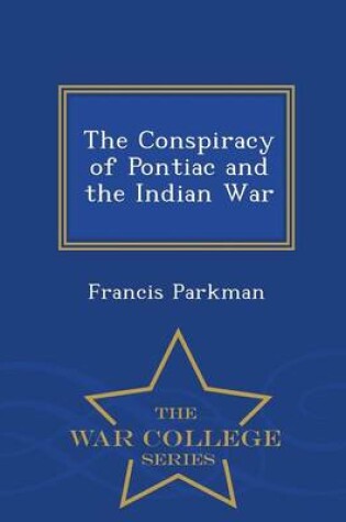 Cover of The Conspiracy of Pontiac and the Indian War - War College Series