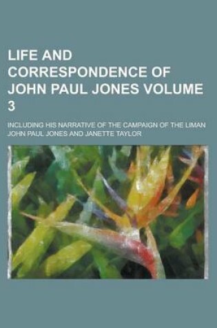 Cover of Life and Correspondence of John Paul Jones; Including His Narrative of the Campaign of the Liman Volume 3