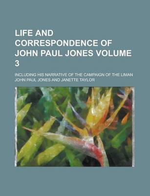 Book cover for Life and Correspondence of John Paul Jones; Including His Narrative of the Campaign of the Liman Volume 3