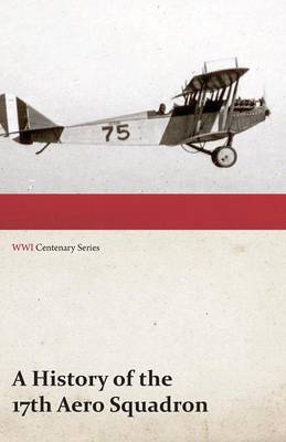 Book cover for A History of the 17th Aero Squadron - Nil Actum Reputans Si Quid Superesset Agendum, December, 1918 (WWI Centenary Series)