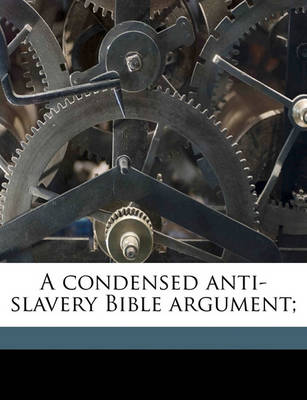 Book cover for A Condensed Anti-Slavery Bible Argument;