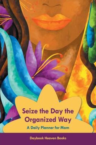 Cover of Seize the Day the Organized Way - A Daily Planner for Mom