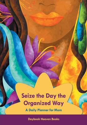 Book cover for Seize the Day the Organized Way - A Daily Planner for Mom