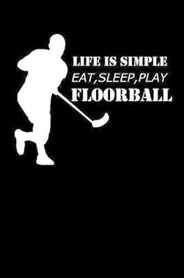 Book cover for Life Is Simple Eat Sleep Play Floorball