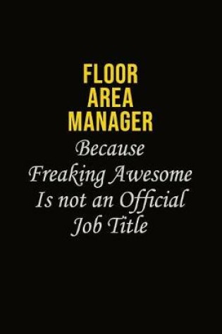 Cover of Floor Area Manager Because Freaking Asweome Is Not An Official Job Title