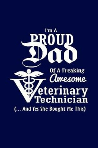 Cover of I Am A Proud Dad Of Freaking Awesome Veterinary Technician