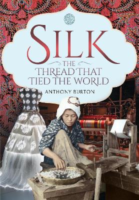 Silk, the Thread that Tied the World by Burton, Anthony