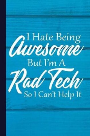 Cover of I Hate Being Awesome But I'm a Rad Tech So I Can't Help It