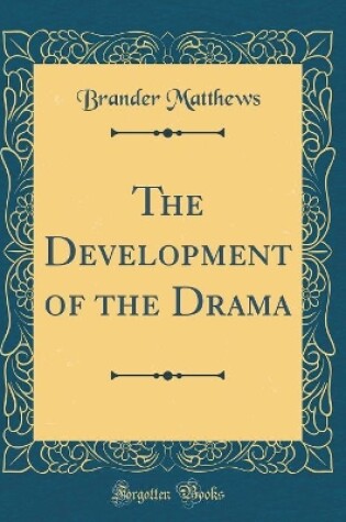 Cover of The Development of the Drama (Classic Reprint)