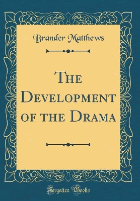 Book cover for The Development of the Drama (Classic Reprint)