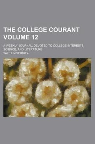 Cover of The College Courant Volume 12; A Weekly Journal, Devoted to College Interests, Science, and Literature