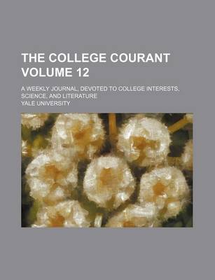 Book cover for The College Courant Volume 12; A Weekly Journal, Devoted to College Interests, Science, and Literature