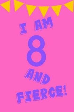 Cover of I Am 8 and Fierce!