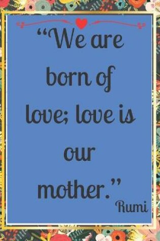 Cover of We are born of love; love is our mother.