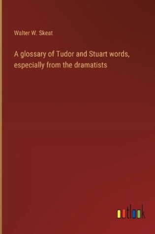 Cover of A glossary of Tudor and Stuart words, especially from the dramatists