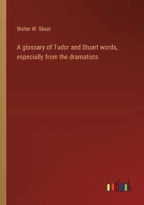 Book cover for A glossary of Tudor and Stuart words, especially from the dramatists