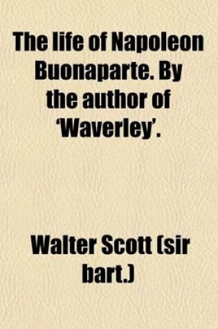 Cover of The Life of Napoleon Buonaparte. by the Author of 'Waverley'. Volume 3