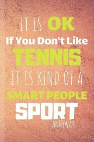 Cover of It Is Ok If You Don't Like Tennis It Is Kind Of A Smart People Sport Anyway