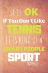 Book cover for It Is Ok If You Don't Like Tennis It Is Kind Of A Smart People Sport Anyway