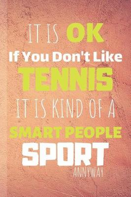 Cover of It Is Ok If You Don't Like Tennis It Is Kind Of A Smart People Sport Anyway