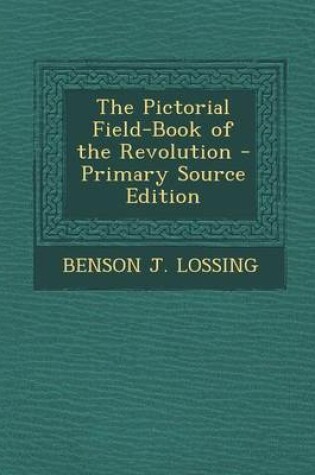 Cover of The Pictorial Field-Book of the Revolution - Primary Source Edition
