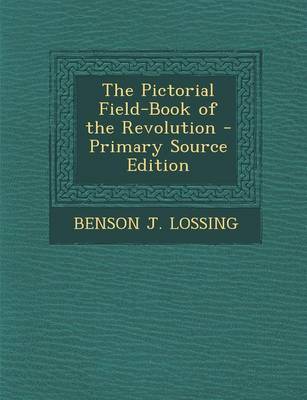 Book cover for The Pictorial Field-Book of the Revolution - Primary Source Edition