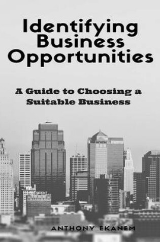 Cover of Identifying Business Opportunities: A Guide to Choosing a Suitable Business