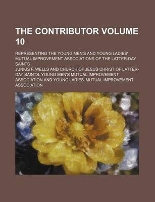 Book cover for The Contributor Volume 10; Representing the Young Men's and Young Ladies' Mutual Improvement Associations of the Latter-Day Saints