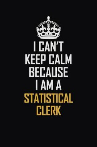 Cover of I Can't Keep Calm Because I Am A Statistical Clerk