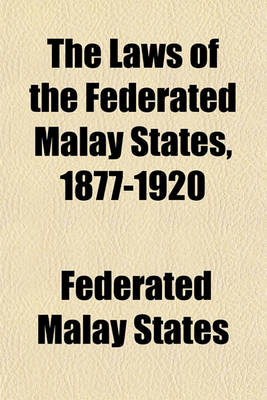 Book cover for The Laws of the Federated Malay States, 1877-1920