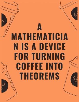 Book cover for A mathematician is a device for turning coffee into theorems