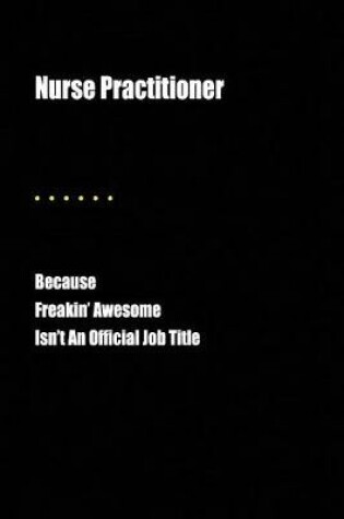 Cover of Nurse Practitioner Because Freakin' Awesome Isn't an Official Job Title