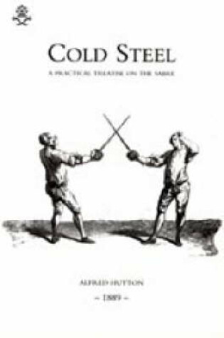 Cover of Cold Steel: a Practical Treatise on the Sabre (1889)